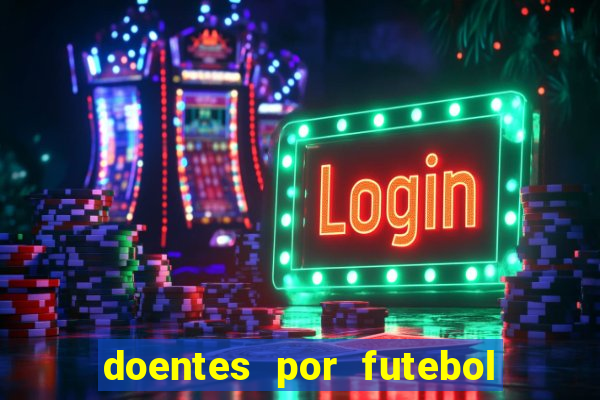 doentes por futebol guia de jogos